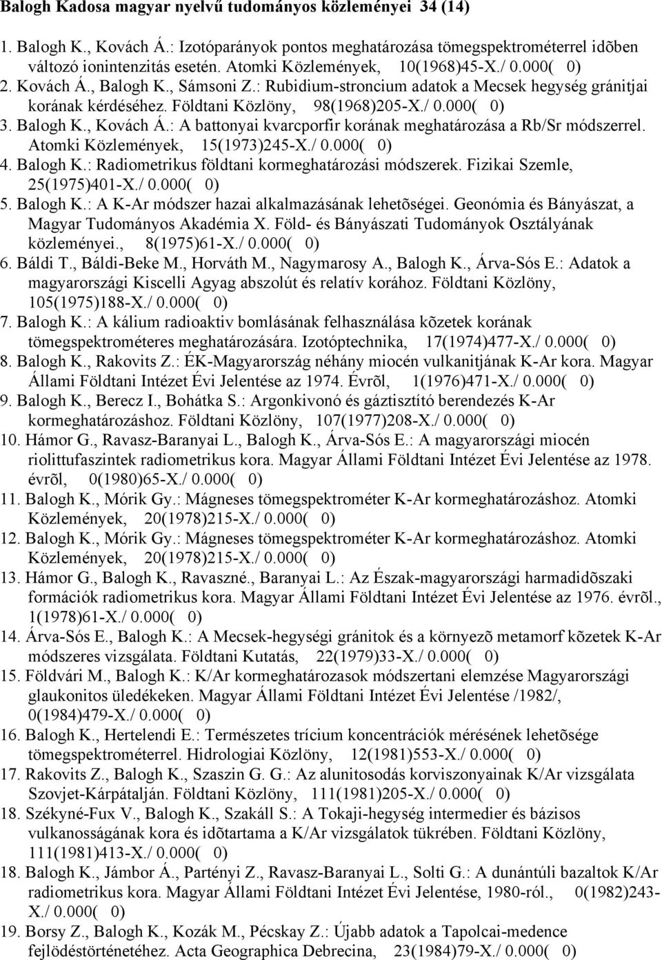 Balogh K., Kovách Á.: A battonyai kvarcporfir korának meghatározása a Rb/Sr módszerrel. Atomki Közlemények, 15(1973)245-X./ 0.000( 0) 4. Balogh K.: Radiometrikus földtani kormeghatározási módszerek.