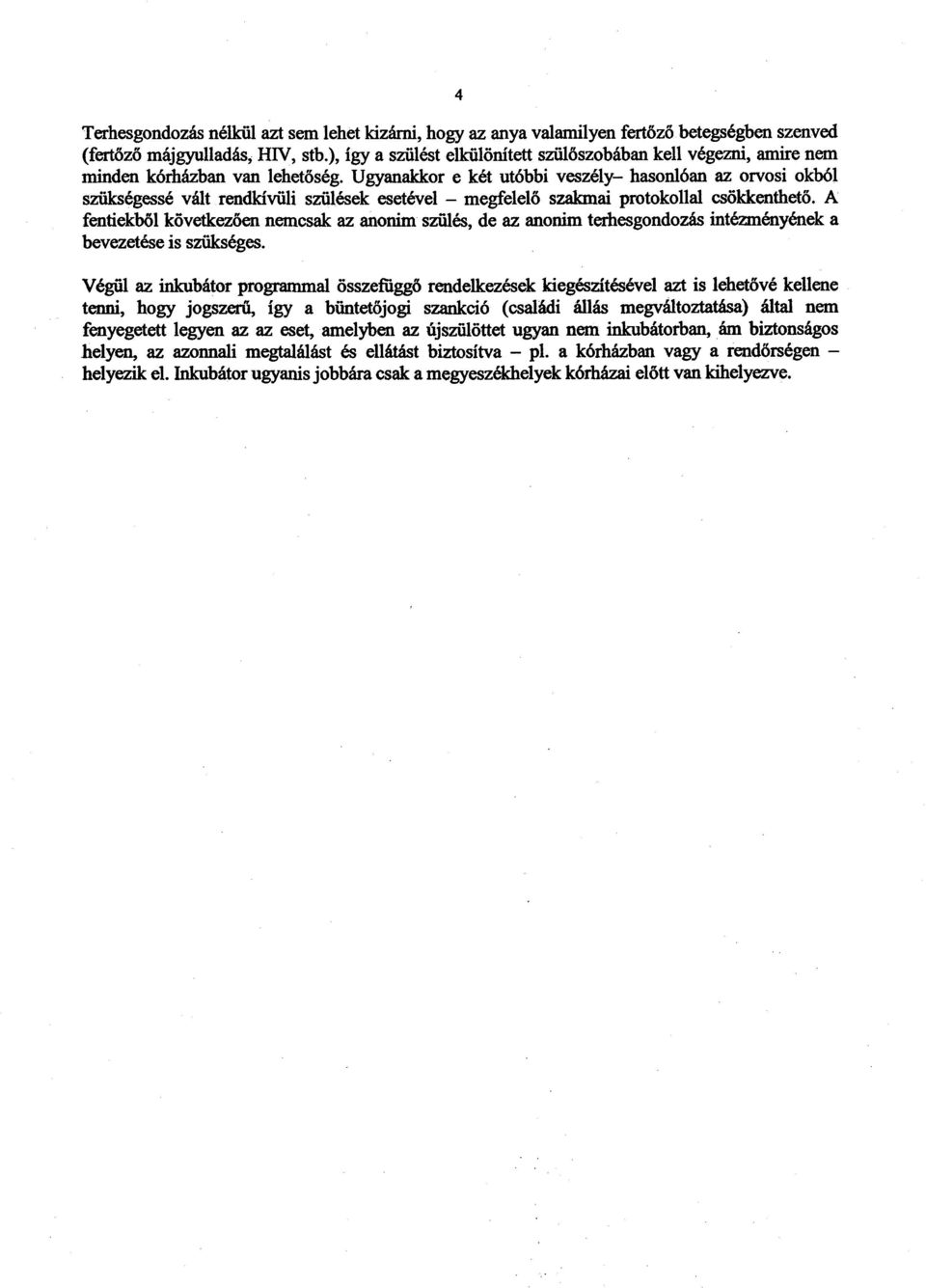 Ugyanakkor e két utóbbi veszély hasonlóan az orvosi okból szükségessé vált rendkívüli szülések esetével megfelel ő szakmai protokollal csökkenthető.