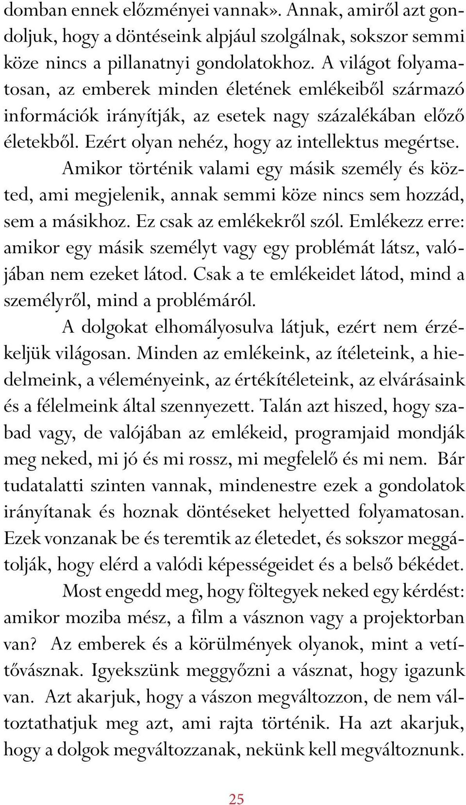 Amikor történik valami egy másik személy és közted, ami megjelenik, annak semmi köze nincs sem hozzád, sem a másikhoz. Ez csak az emlékekről szól.