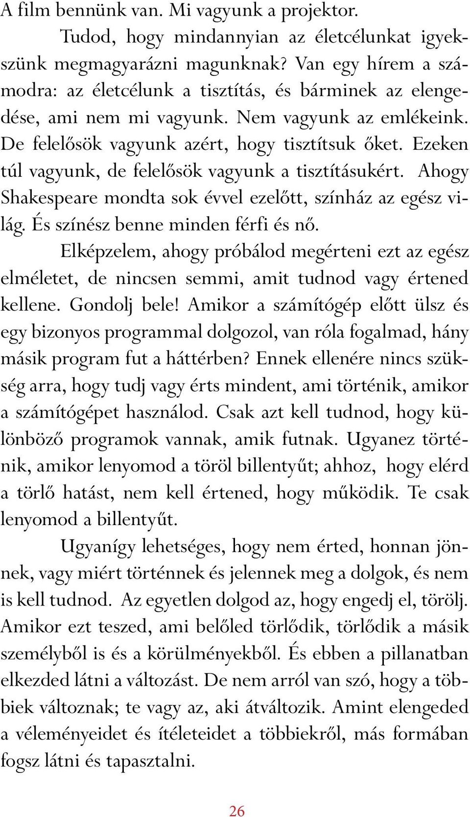 Ezeken túl vagyunk, de felelősök vagyunk a tisztításukért. Ahogy Shakespeare mondta sok évvel ezelőtt, színház az egész világ. És színész benne minden férfi és nő.