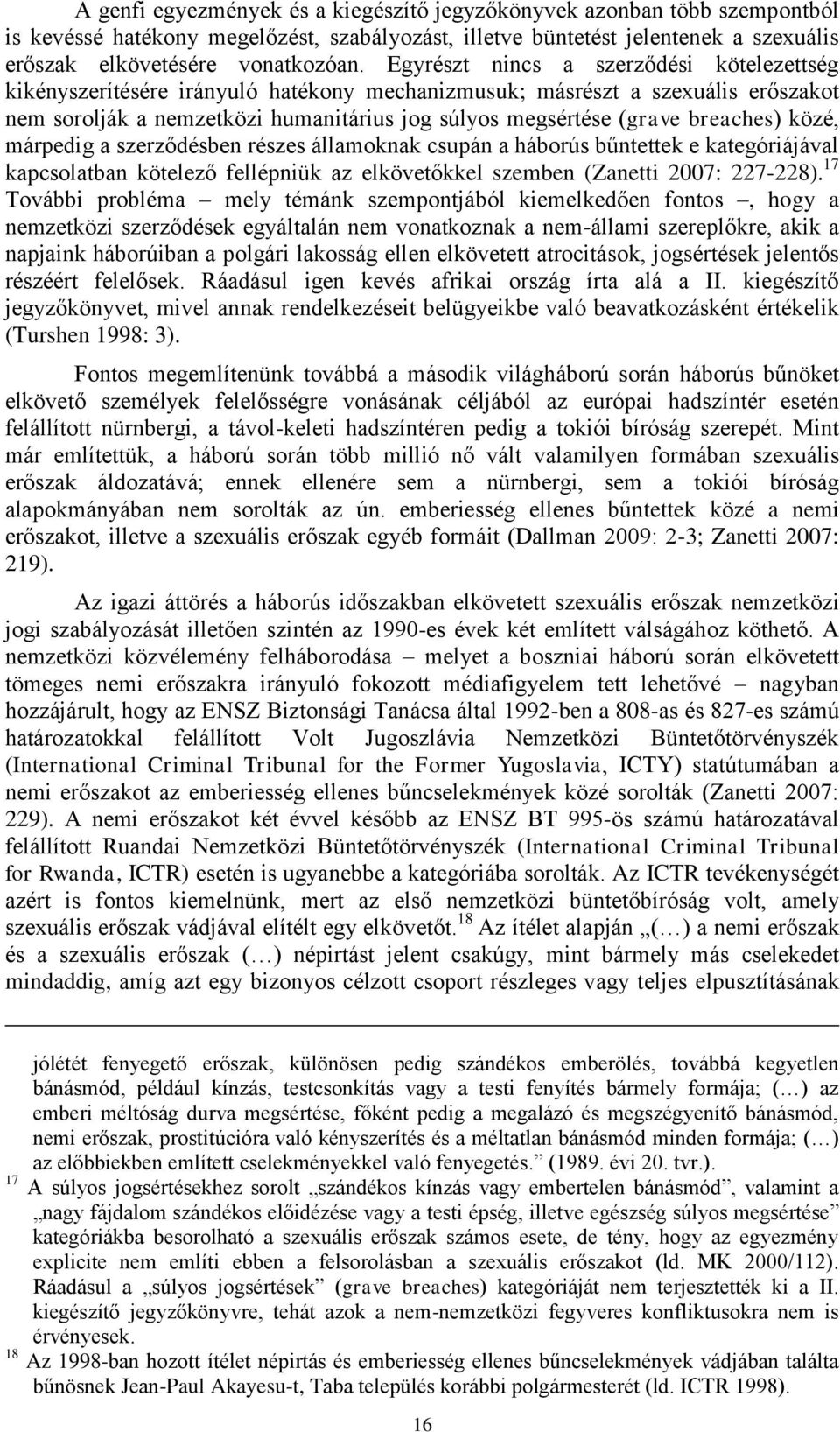 breaches) közé, márpedig a szerződésben részes államoknak csupán a háborús bűntettek e kategóriájával kapcsolatban kötelező fellépniük az elkövetőkkel szemben (Zanetti 2007: 227-228).