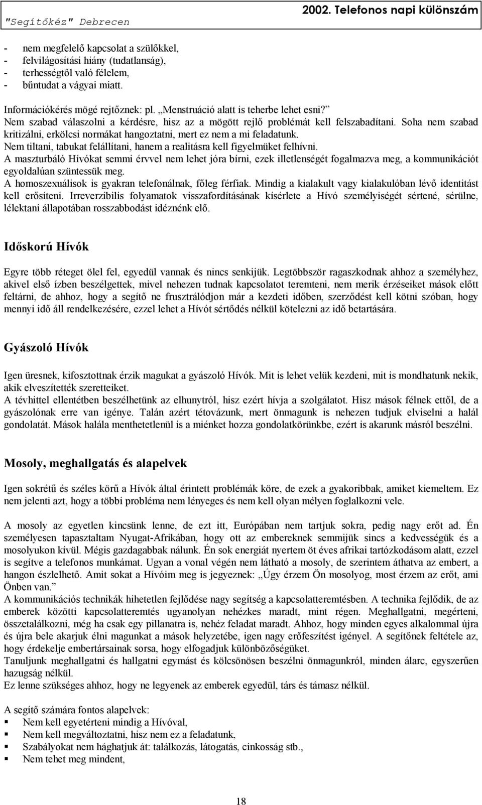 Soha nem szabad kritizálni, erkölcsi normákat hangoztatni, mert ez nem a mi feladatunk. Nem tiltani, tabukat felállítani, hanem a realitásra kell figyelmüket felhívni.