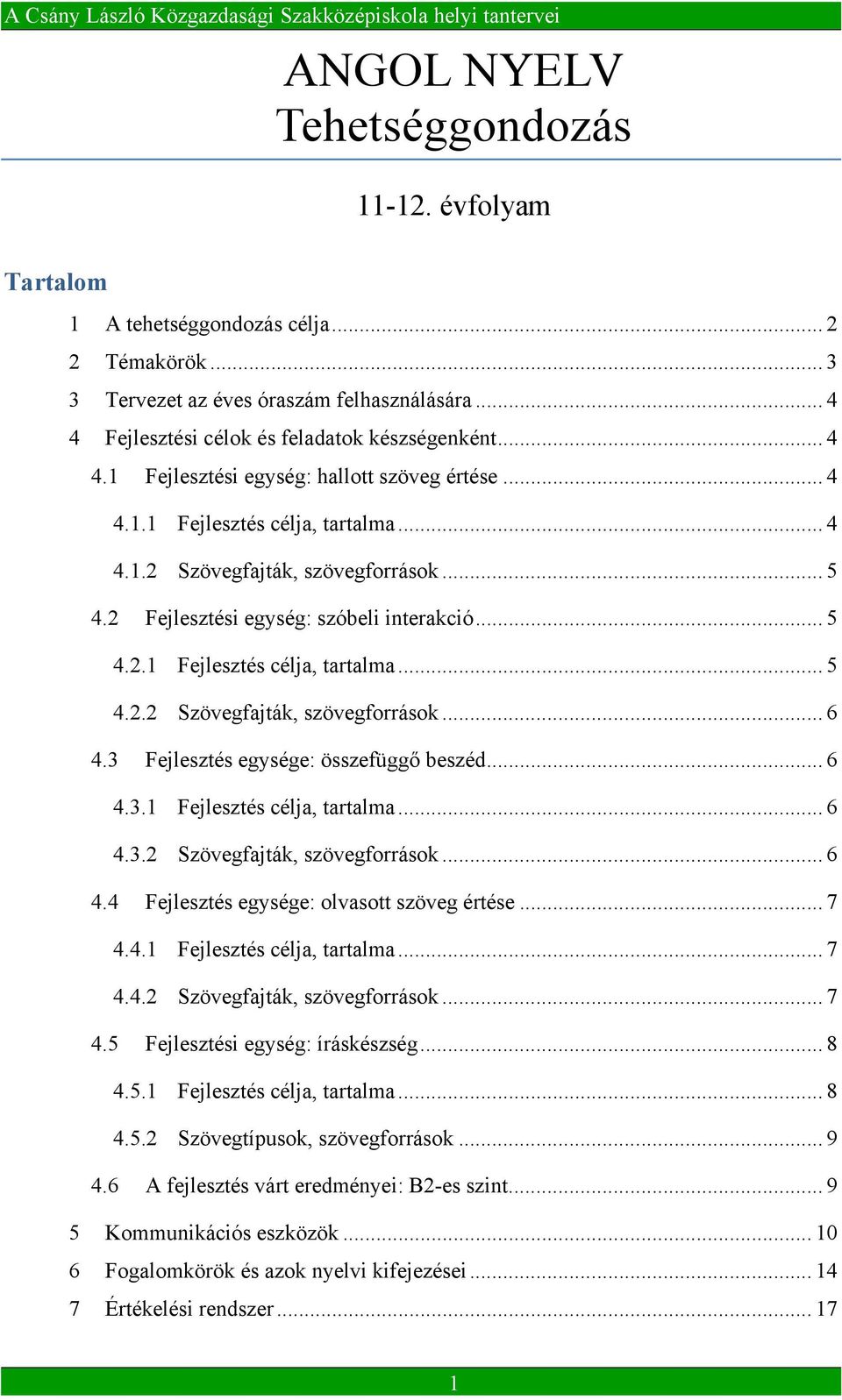 3 Fejlesztés egysége: összefüggő beszéd... 6 4.3.1 Fejlesztés célja, tartalma... 6 4.3.2 Szövegfajták, szövegforrások... 6 4.4 Fejlesztés egysége: olvasott szöveg értése... 7 4.