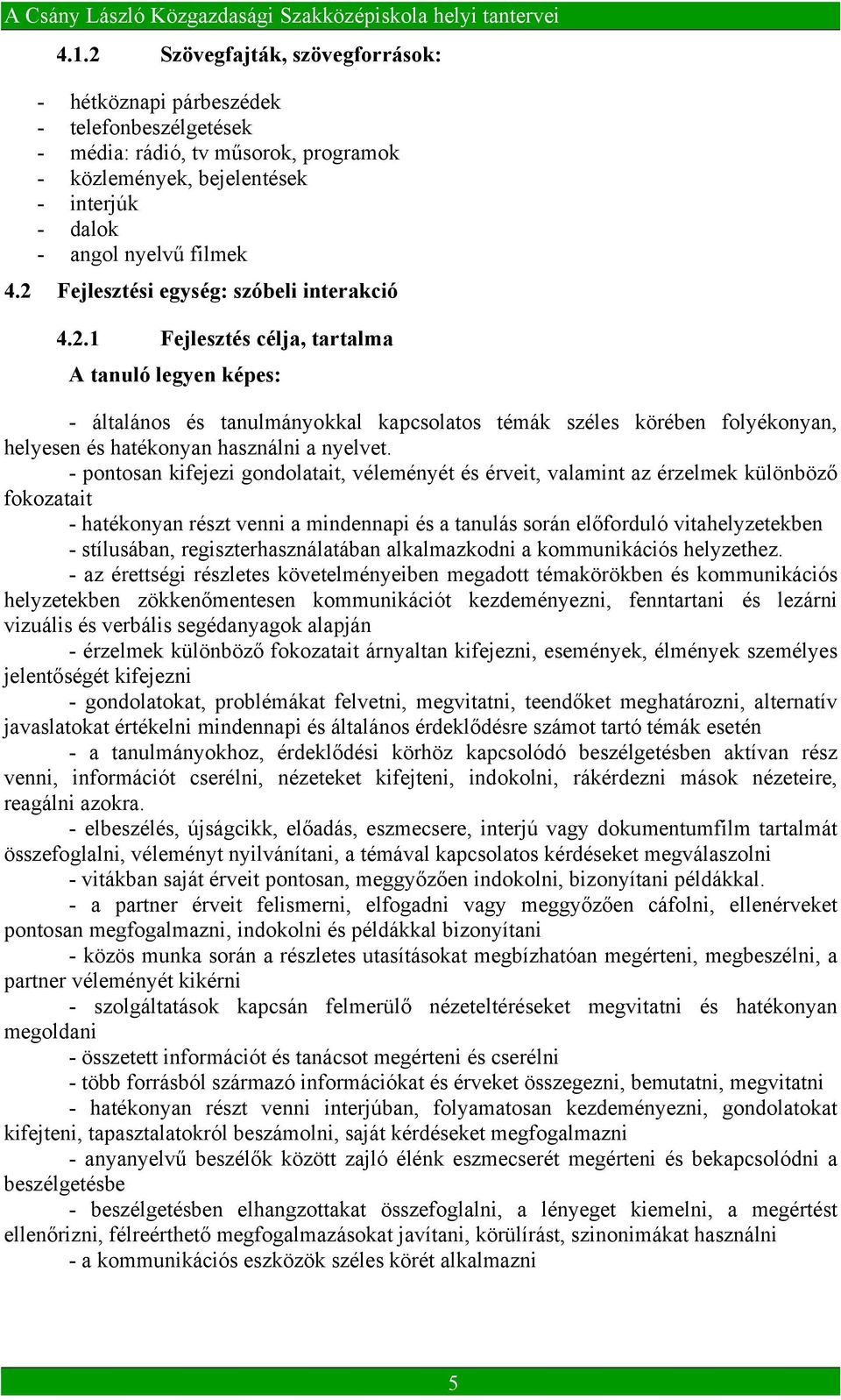 - pontosan kifejezi gondolatait, véleményét és érveit, valamint az érzelmek különböző fokozatait - hatékonyan részt venni a mindennapi és a tanulás során előforduló vitahelyzetekben - stílusában,