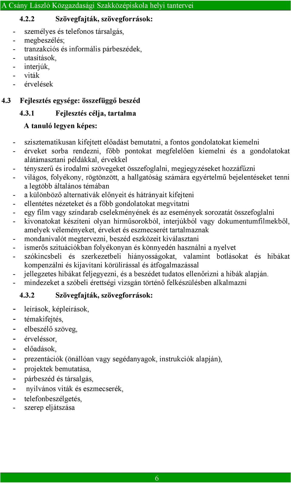 rendezni, főbb pontokat megfelelően kiemelni és a gondolatokat alátámasztani példákkal, érvekkel - tényszerű és irodalmi szövegeket összefoglalni, megjegyzéseket hozzáfűzni - világos, folyékony,