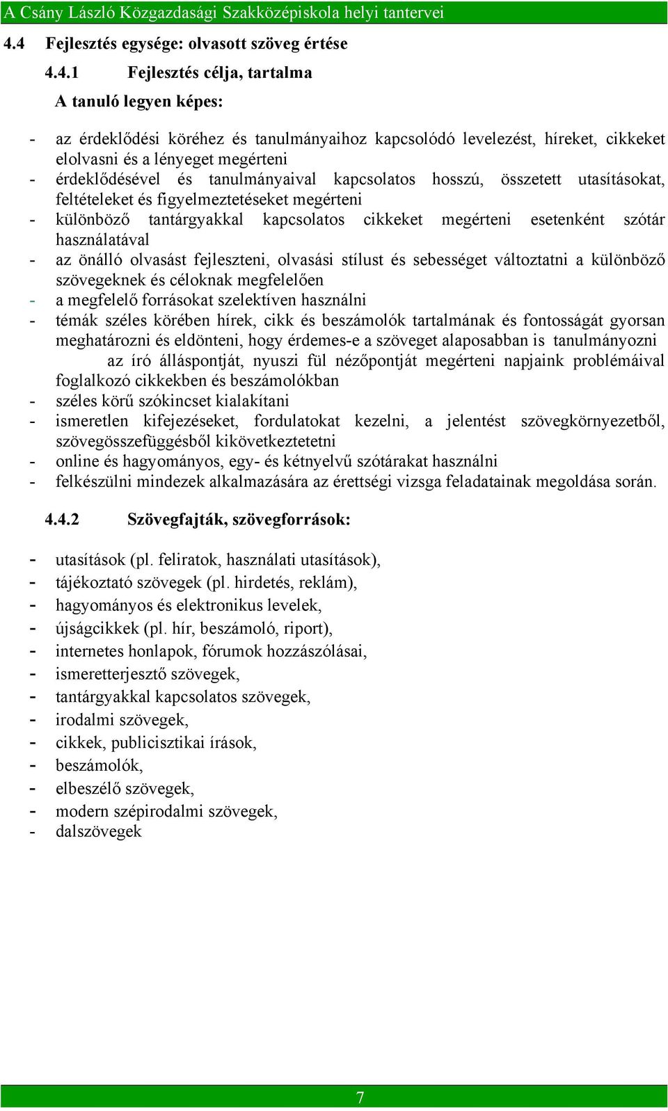 megérteni esetenként szótár használatával - az önálló olvasást fejleszteni, olvasási stílust és sebességet változtatni a különböző szövegeknek és céloknak megfelelően - a megfelelő forrásokat