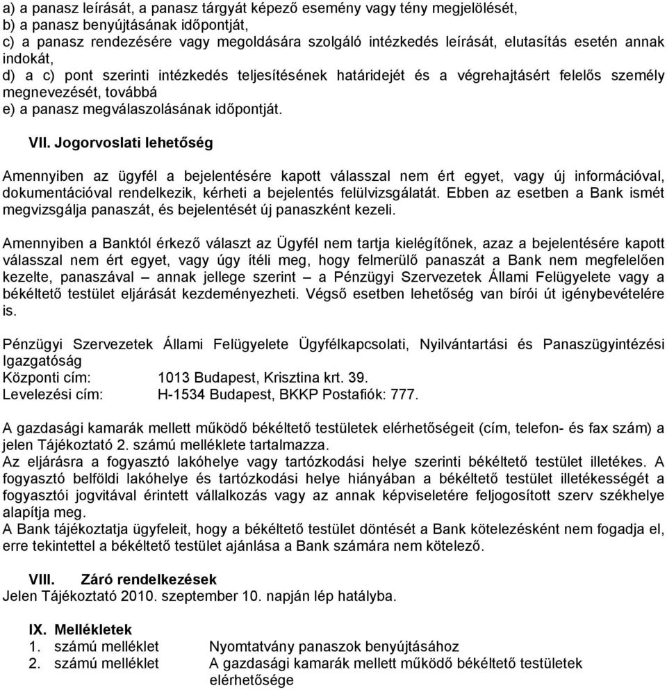 Jogorvoslati lehetőség Amennyiben az ügyfél a bejelentésére kapott válasszal nem ért egyet, vagy új információval, dokumentációval rendelkezik, kérheti a bejelentés felülvizsgálatát.