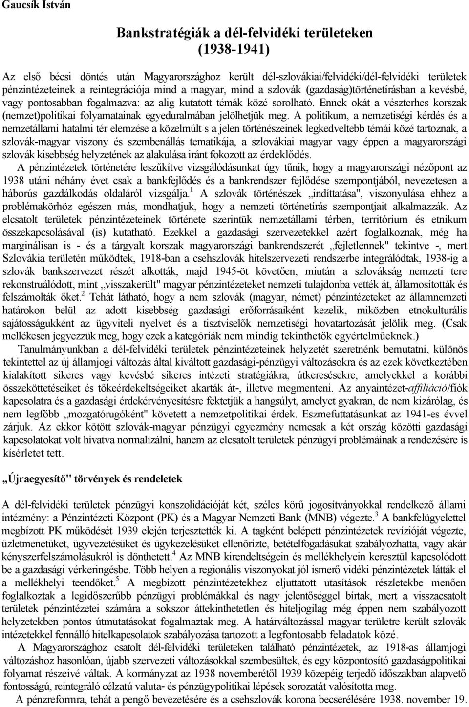 Ennek okát a vészterhes korszak (nemzet)politikai folyamatainak egyeduralmában jelölhetjük meg.