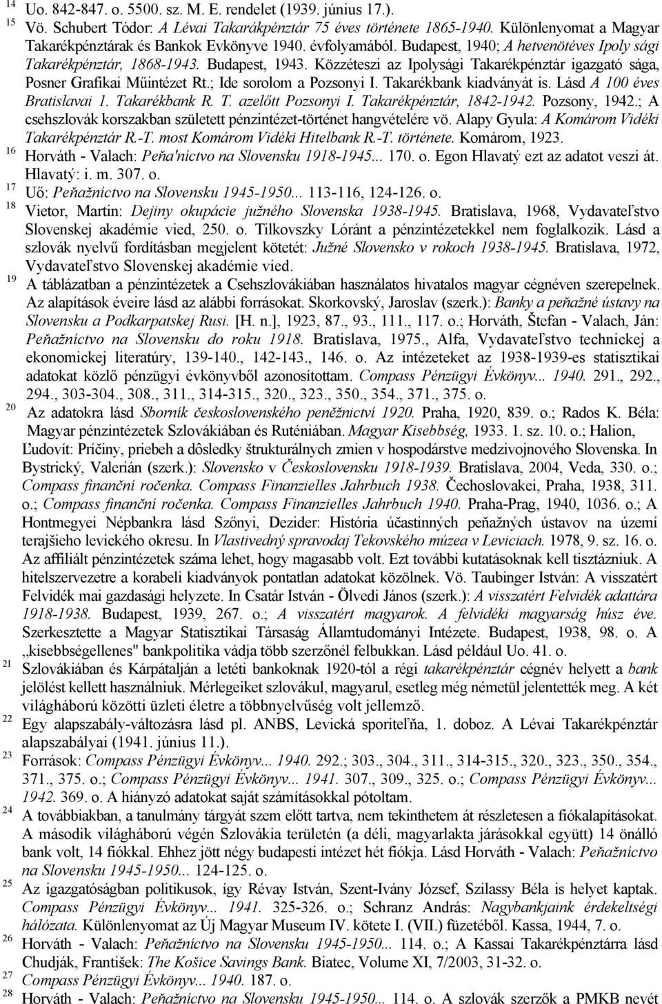 Közzéteszi az Ipolysági Takarékpénztár igazgató sága, Posner Grafikai Műintézet Rt.; Ide sorolom a Pozsonyi I. Takarékbank kiadványát is. Lásd A 100 éves Bratislavai 1. Takarékbank R. T. azelőtt Pozsonyi I.