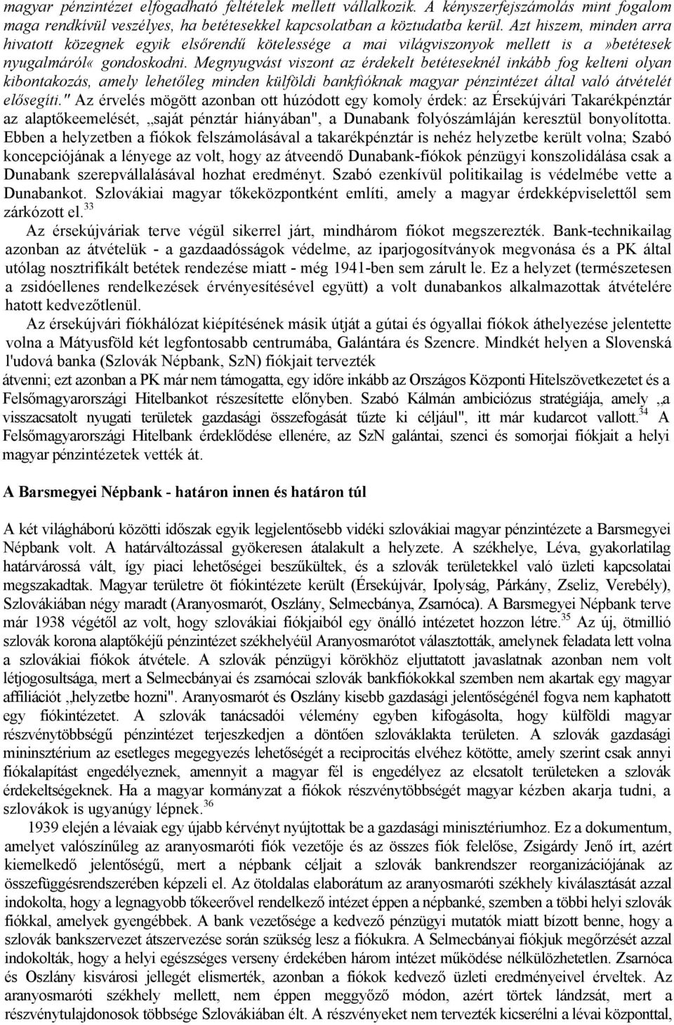 Megnyugvást viszont az érdekelt betéteseknél inkább fog kelteni olyan kibontakozás, amely lehetőleg minden külföldi bankfióknak magyar pénzintézet által való átvételét elősegíti.