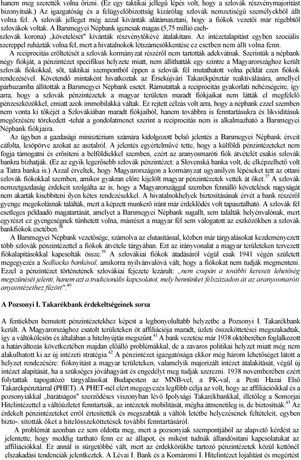 A szlovák jelleget még azzal kívánták alátámasztani, hogy a fiókok vezetői már régebbtől szlovákok voltak.