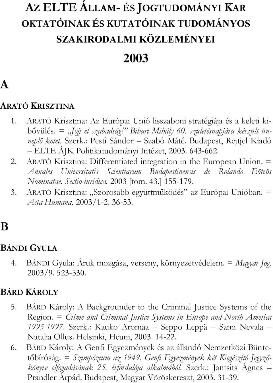 Budapest, Rejtjel Kiadó ELTE ÁJK Politikatudományi Intézet, 2003. 643-662. 2. ARATÓ Krisztina: Differentiated integration in the European Union.