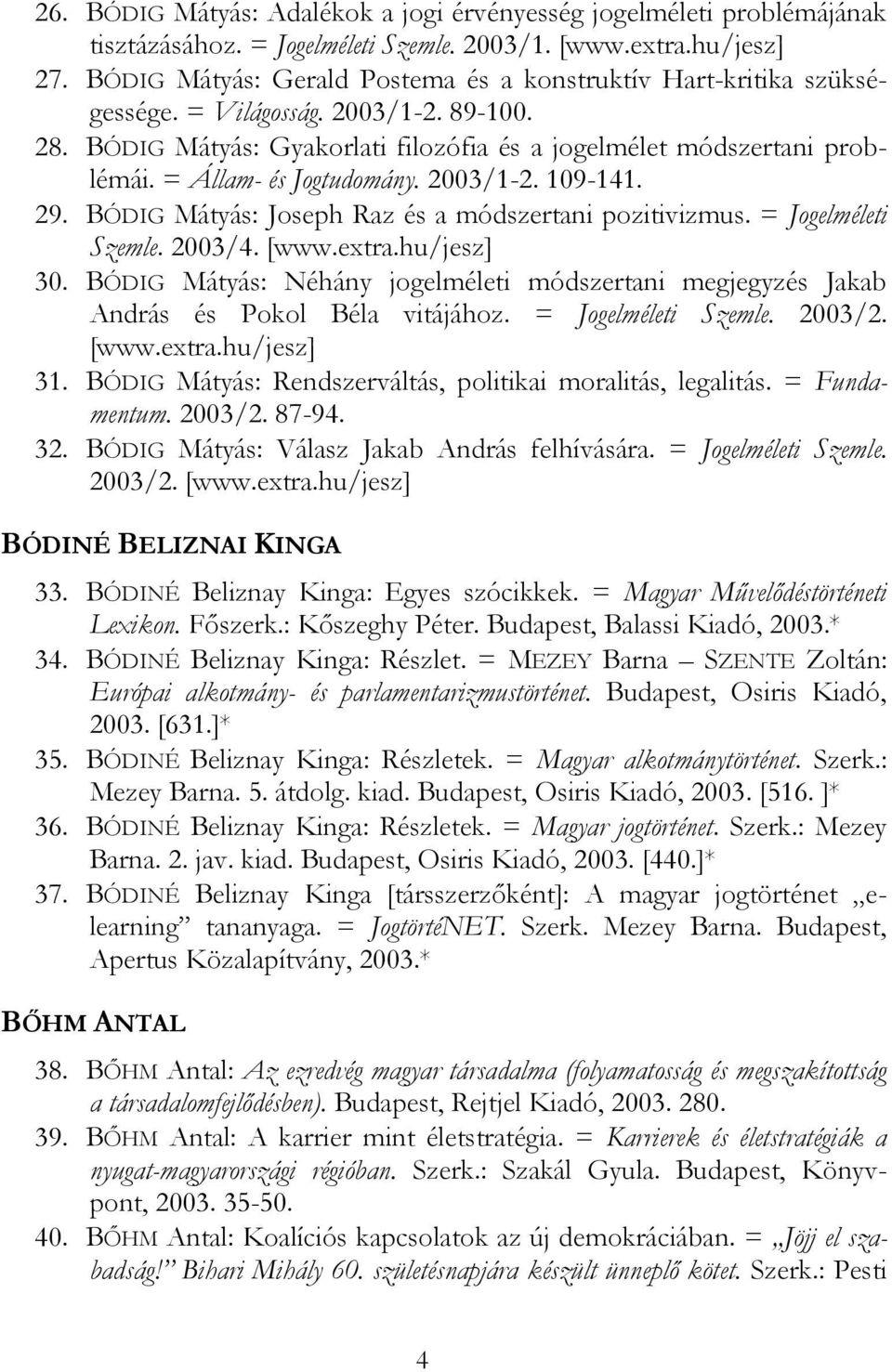 = Állam- és Jogtudomány. 2003/1-2. 109-141. 29. BÓDIG Mátyás: Joseph Raz és a módszertani pozitivizmus. = Jogelméleti Szemle. 2003/4. [www.extra.hu/jesz] 30.