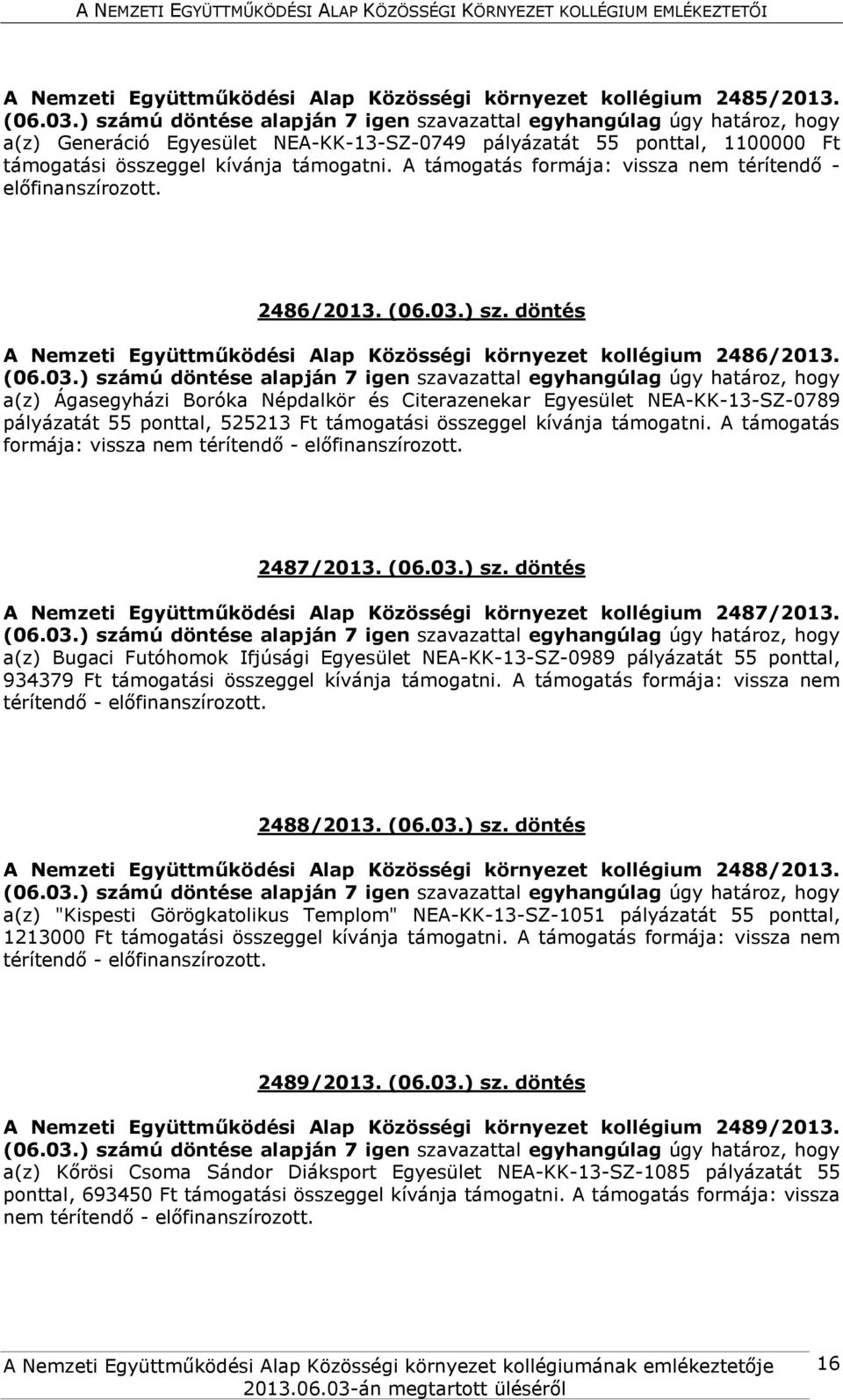 a(z) Ágasegyházi Boróka Népdalkör és Citerazenekar Egyesület NEA-KK-13-SZ-0789 pályázatát 55 ponttal, 525213 Ft támogatási összeggel kívánja támogatni.