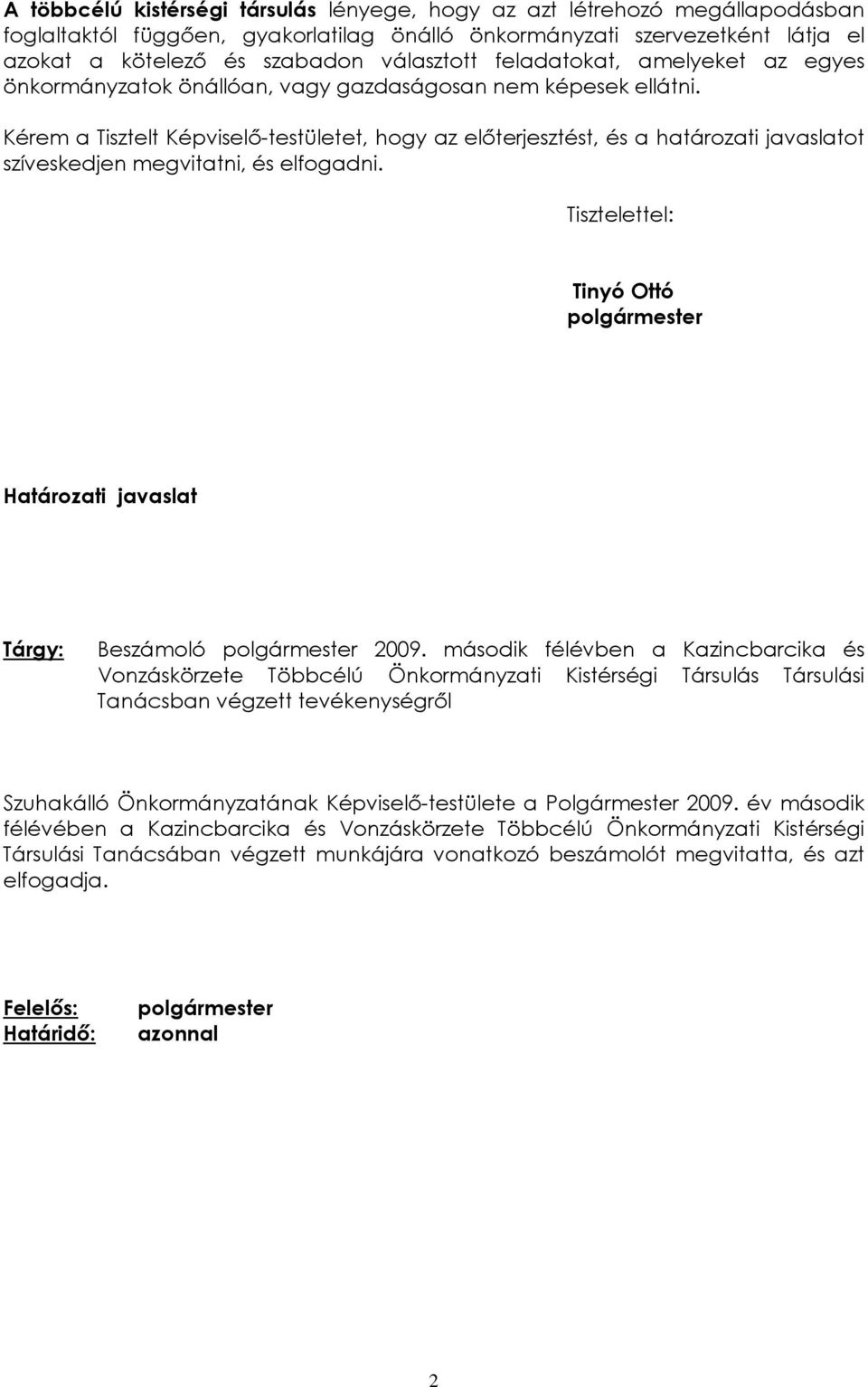 Kérem a Tisztelt Képviselõ-testületet, hogy az elõterjesztést, és a határozati javaslatot szíveskedjen megvitatni, és elfogadni.