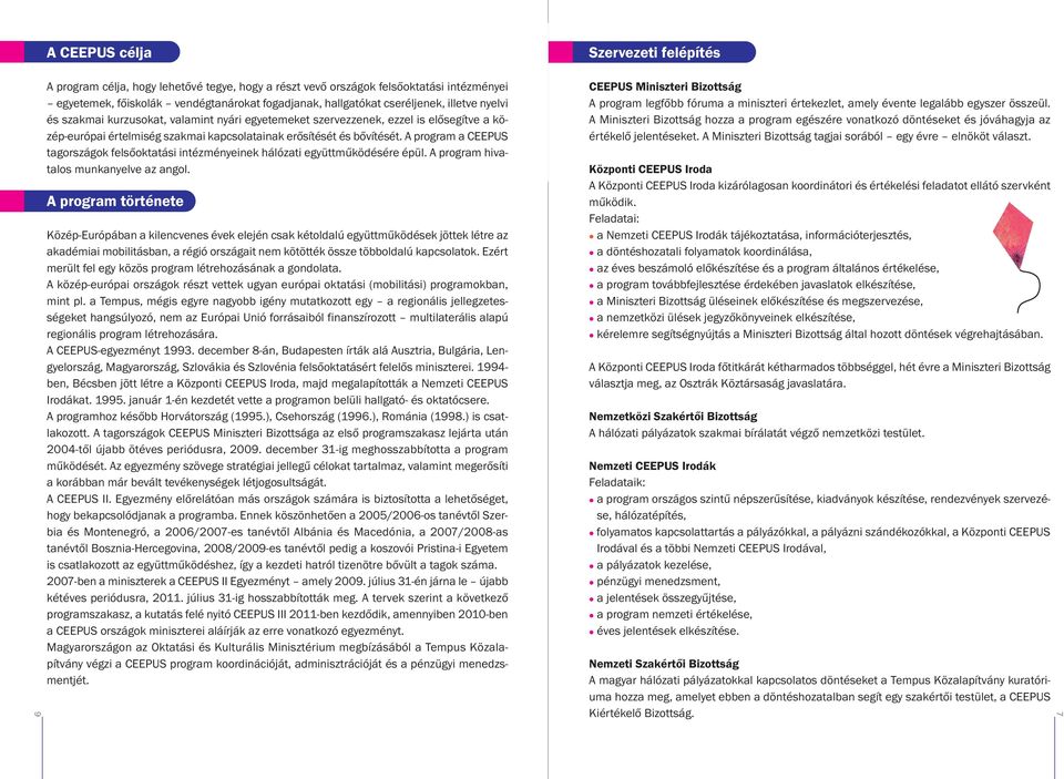A program a CEEPUS tagországok felsőoktatási intézményeinek hálózati együttműködésére épül. A program hiva - talos munkanyelve az angol.