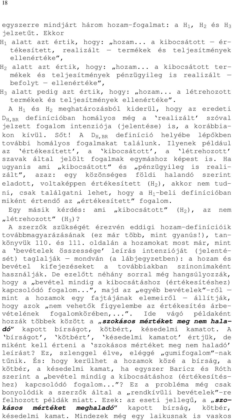 .. a kibocsátott termékek és teljesítmények pénzügyileg is realizált befolyt ellenértéke, H 3 alatt pedig azt értik, hogy: hozam... a létrehozott termékek és teljesítmények ellenértéke.