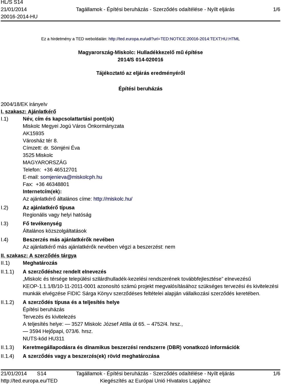 szakasz: Ajánlatkérő I.1) Név, cím és kapcsolattartási pont(ok) Miskolc Megyei Jogú Város Önkormányzata AK15935 Városház tér 8. Címzett: dr.