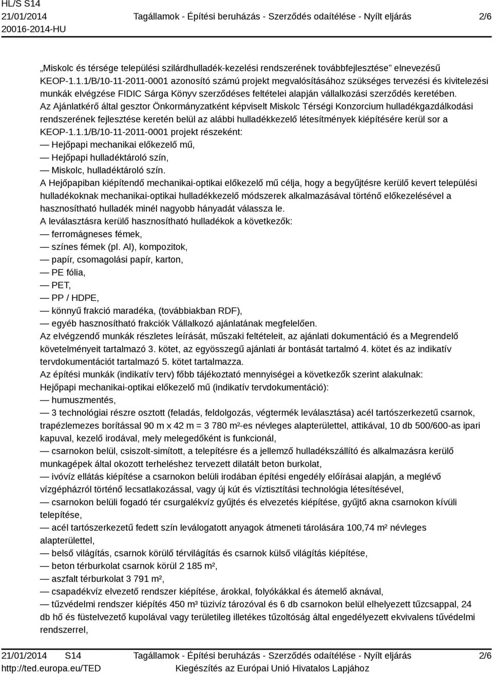 Az Ajánlatkérő által gesztor Önkormányzatként képviselt Miskolc Térségi Konzorcium hulladékgazdálkodási rendszerének fejlesztése keretén belül az alábbi hulladékkezelő létesítmények kiépítésére kerül