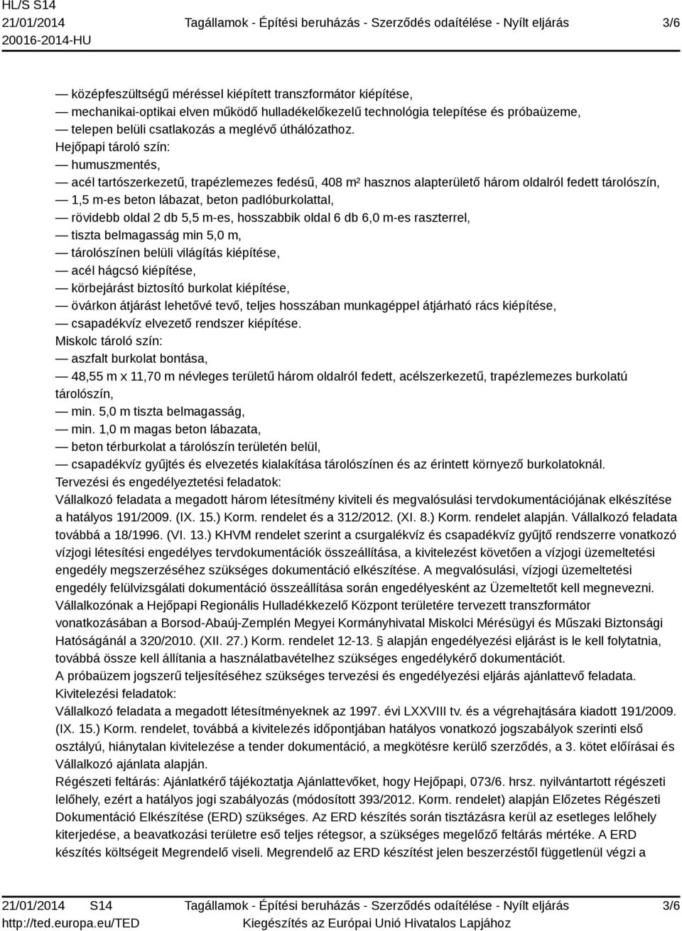 Hejőpapi tároló szín: humuszmentés, acél tartószerkezetű, trapézlemezes fedésű, 408 m² hasznos alapterülető három oldalról fedett tárolószín, 1,5 m-es beton lábazat, beton padlóburkolattal, rövidebb