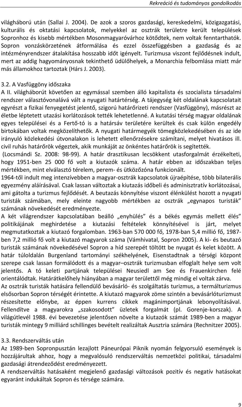 kötődtek, nem voltak fenntarthatók. Sopron vonzáskörzetének átformálása és ezzel összefüggésben a gazdaság és az intézményrendszer átalakítása hosszabb időt igényelt.