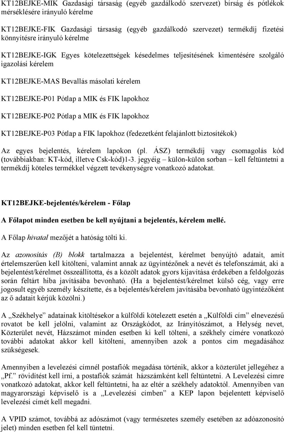 FIK lapokhoz KT12BEJKE-P02 Pótlap a MIK és FIK lapokhoz KT12BEJKE-P03 Pótlap a FIK lapokhoz (fedezetként felajánlott biztosítékok) Az egyes bejelentés, kérelem lapokon (pl.