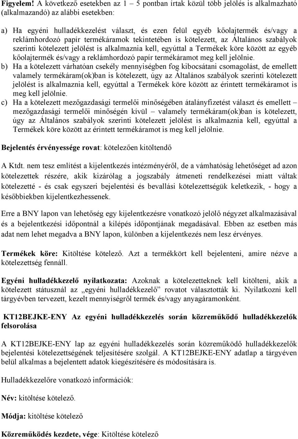 reklámhordozó papír termékáramok tekintetében is kötelezett, az Általános szabályok szerinti kötelezett jelölést is alkalmaznia kell, egyúttal a Termékek köre között az egyéb kőolajtermék és/vagy a