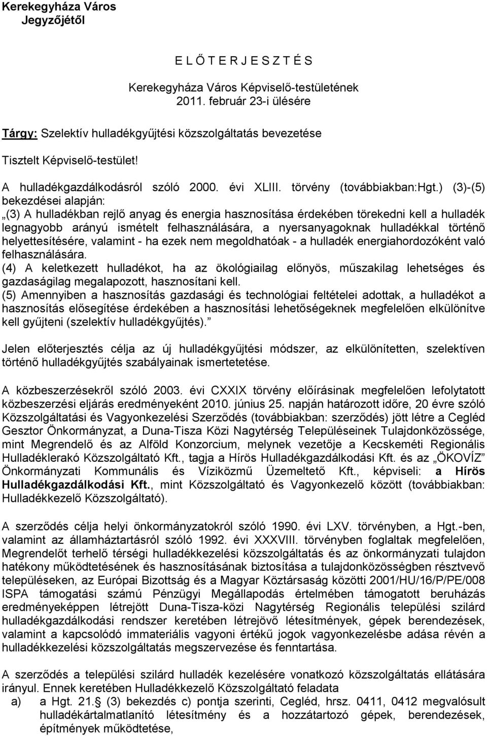 ) (3)-(5) bekezdései alapján: (3) A hulladékban rejlő anyag és energia hasznosítása érdekében törekedni kell a hulladék legnagyobb arányú ismételt felhasználására, a nyersanyagoknak hulladékkal