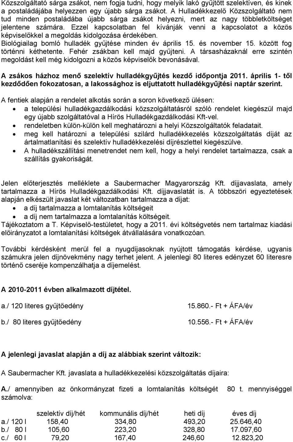 Ezzel kapcsolatban fel kívánják venni a kapcsolatot a közös képviselőkkel a megoldás kidolgozása érdekében. Biológiailag bomló hulladék gyűjtése minden év április 15. és november 15.