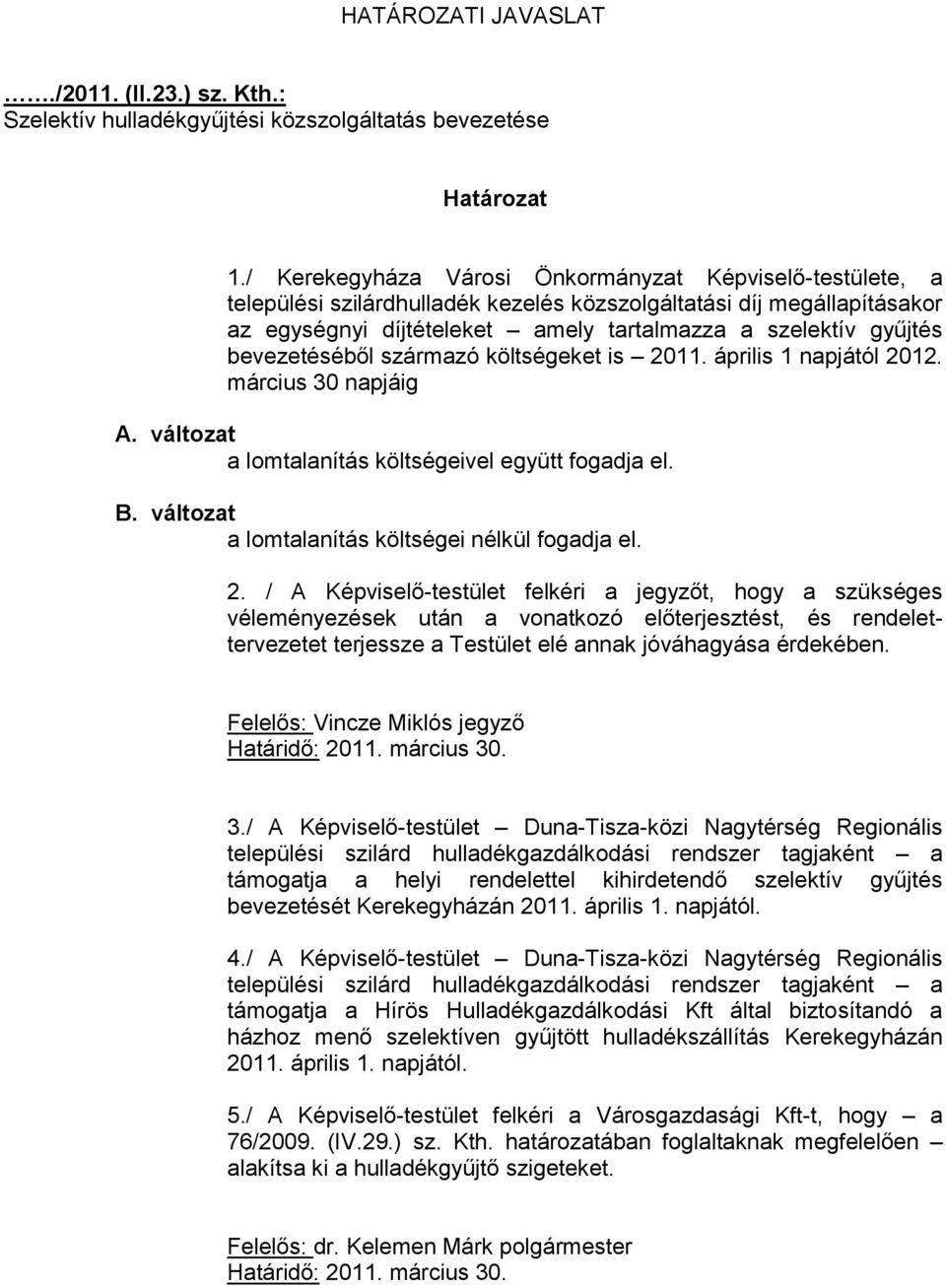 bevezetéséből származó költségeket is 2011. április 1 napjától 2012. március 30 napjáig A. változat a lomtalanítás költségeivel együtt fogadja el. B.