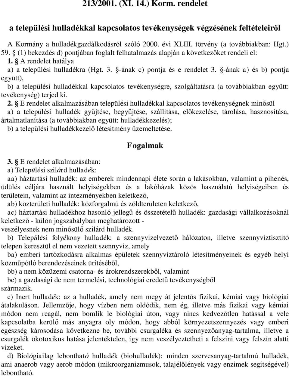 -ának a) és b) pontja együtt), b) a települési hulladékkal kapcsolatos tevékenységre, szolgáltatásra (a továbbiakban együtt: tevékenység) terjed ki. 2.