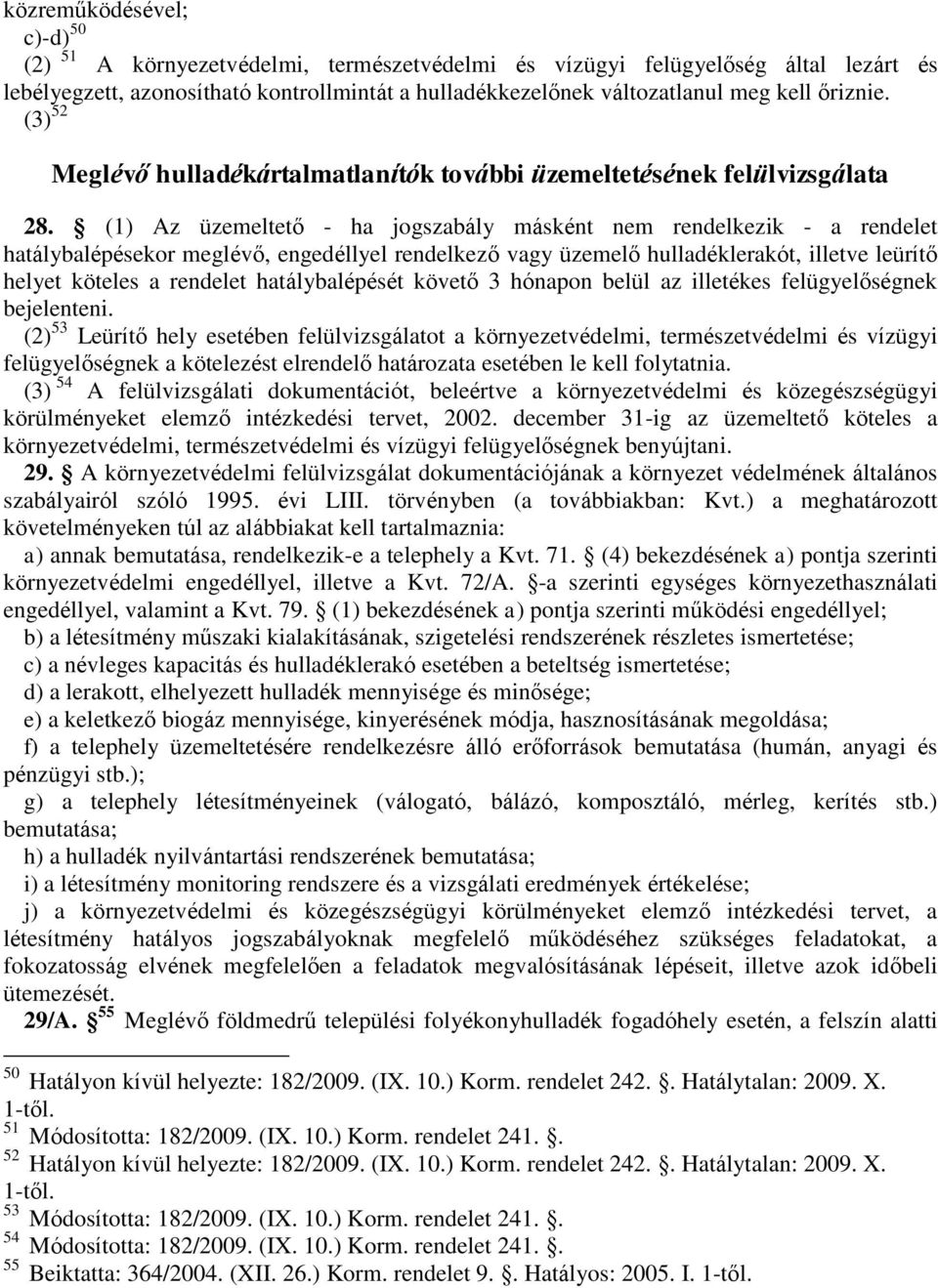 (1) Az üzemeltető - ha jogszabály másként nem rendelkezik - a rendelet hatálybalépésekor meglévő, engedéllyel rendelkező vagy üzemelő hulladéklerakót, illetve leürítő helyet köteles a rendelet