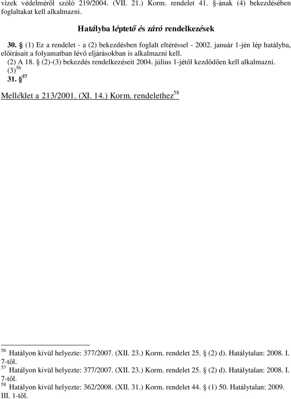 (2)-(3) bekezdés rendelkezéseit 2004. július 1-jétől kezdődően kell alkalmazni. (3) 56 31. 57 Melléklet a 213/2001. (XI. 14.) Korm. rendelethez 58 56 Hatályon kívül helyezte: 377/2007. (XII. 23.