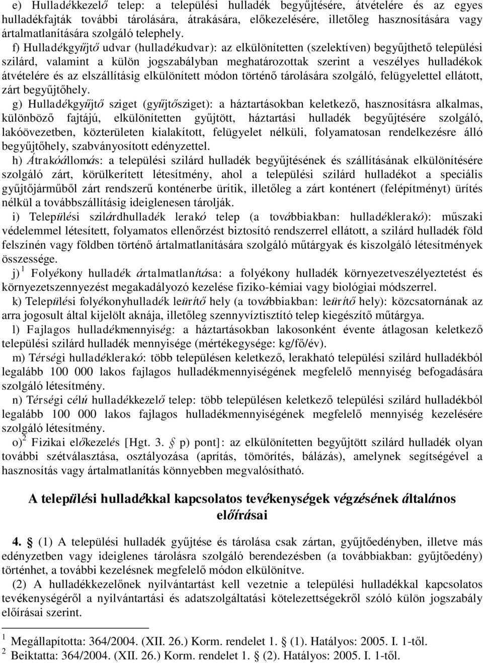 f) Hulladékgyűjtő udvar (hulladékudvar): az elkülönítetten (szelektíven) begyűjthető települési szilárd, valamint a külön jogszabályban meghatározottak szerint a veszélyes hulladékok átvételére és az