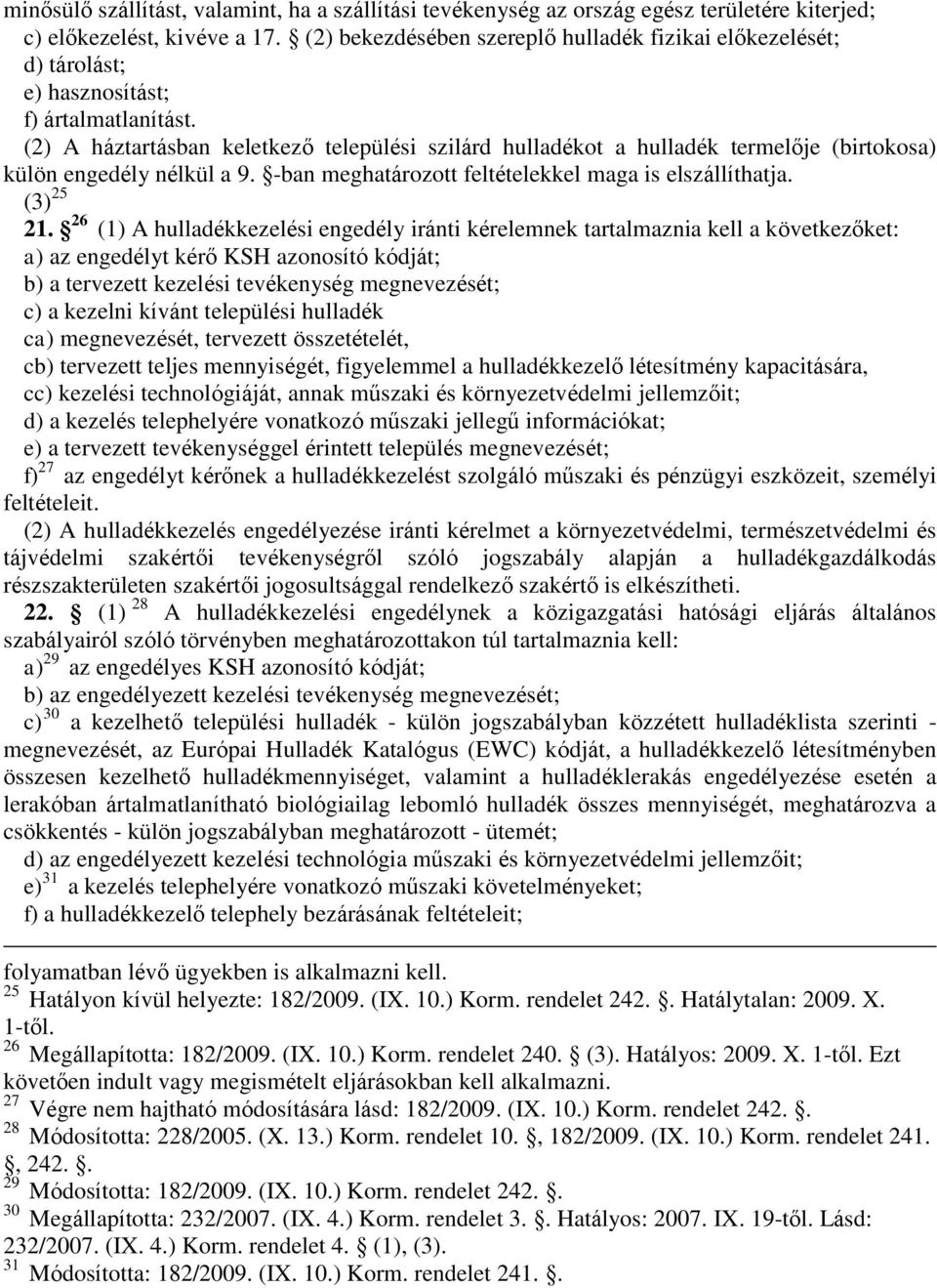 (2) A háztartásban keletkező települési szilárd hulladékot a hulladék termelője (birtokosa) külön engedély nélkül a 9. -ban meghatározott feltételekkel maga is elszállíthatja. (3) 25 21.