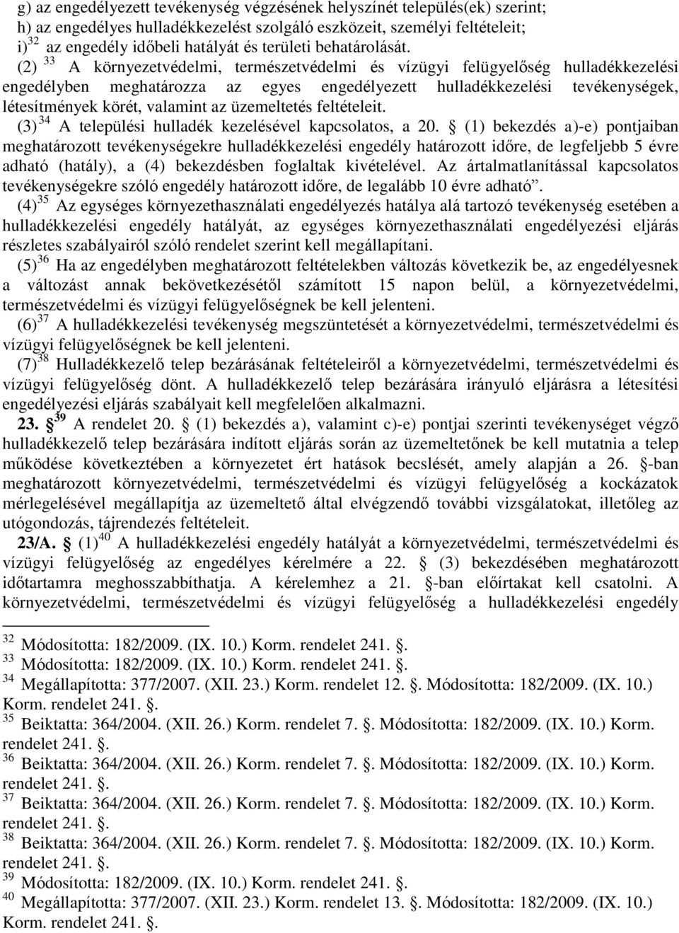 (2) 33 A környezetvédelmi, természetvédelmi és vízügyi felügyelőség hulladékkezelési engedélyben meghatározza az egyes engedélyezett hulladékkezelési tevékenységek, létesítmények körét, valamint az