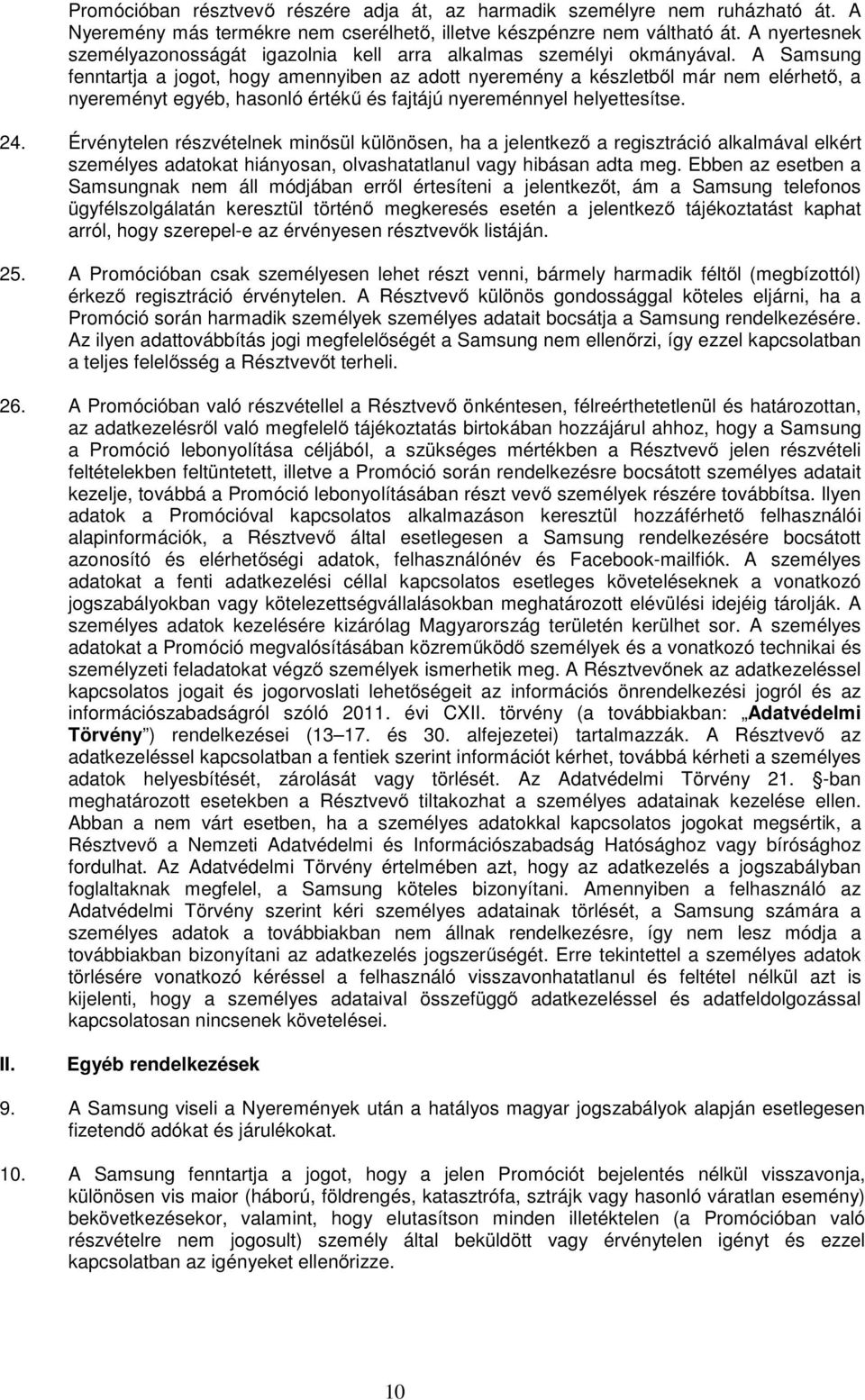 A Samsung fenntartja a jogot, hogy amennyiben az adott nyeremény a készletből már nem elérhető, a nyereményt egyéb, hasonló értékű és fajtájú nyereménnyel helyettesítse. 24.