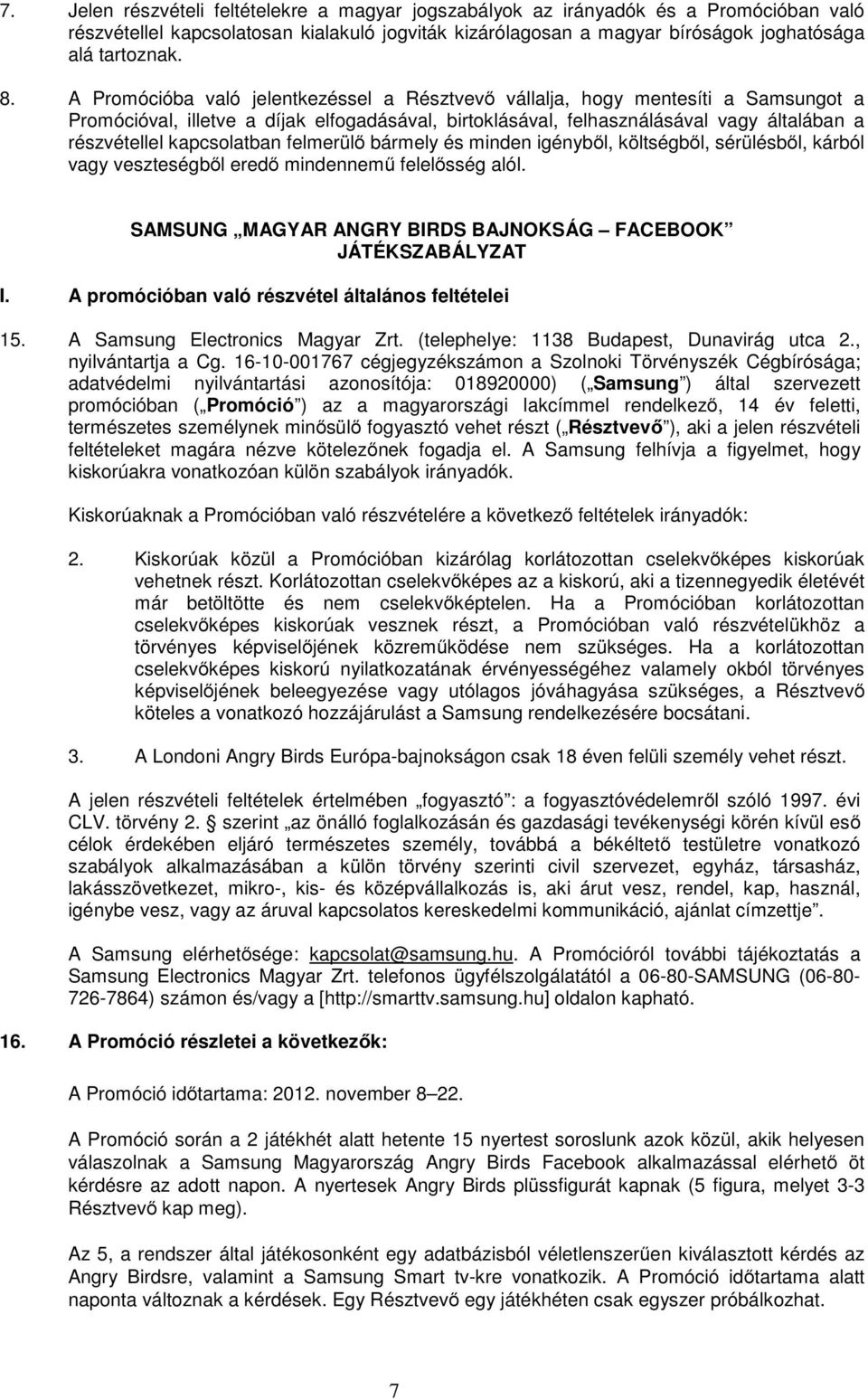 kapcsolatban felmerülő bármely és minden igényből, költségből, sérülésből, kárból vagy veszteségből eredő mindennemű felelősség alól. SAMSUNG MAGYAR ANGRY BIRDS BAJNOKSÁG FACEBOOK JÁTÉKSZABÁLYZAT I.