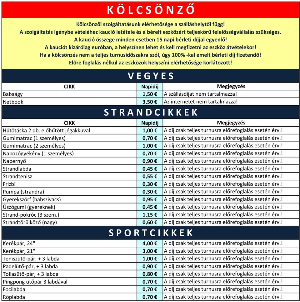 Ha a kölcsönzés nem a teljes turnusidőszakra szól, úgy 100% -kal emelt bérleti díj fizetendő! Előre foglalás nélkül az eszközök helyszíni elérhetősége korlátozott!