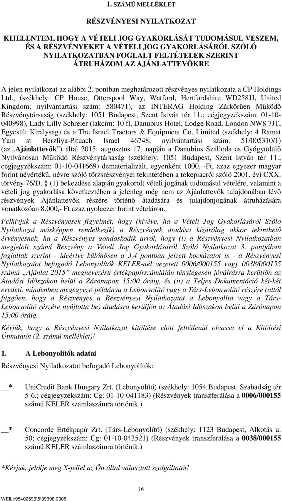 , (székhely: CP House, Otterspool Way, Watford, Hertfordshire WD258JJ, United Kingdom; nyilvántartási szám: 580471), az INTERAG Holding Zárkörűen Működő Részvénytársaság (székhely: 1051 Budapest,