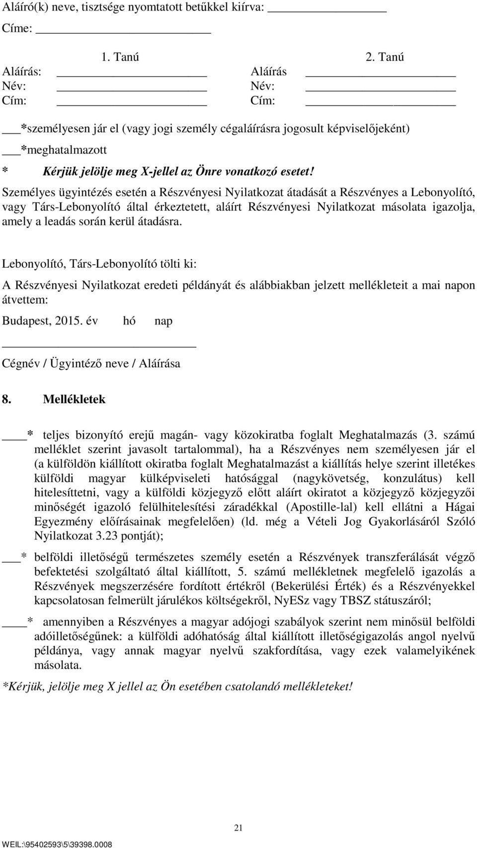 Személyes ügyintézés esetén a Részvényesi Nyilatkozat átadását a Részvényes a Lebonyolító, vagy Társ-Lebonyolító által érkeztetett, aláírt Részvényesi Nyilatkozat másolata igazolja, amely a leadás