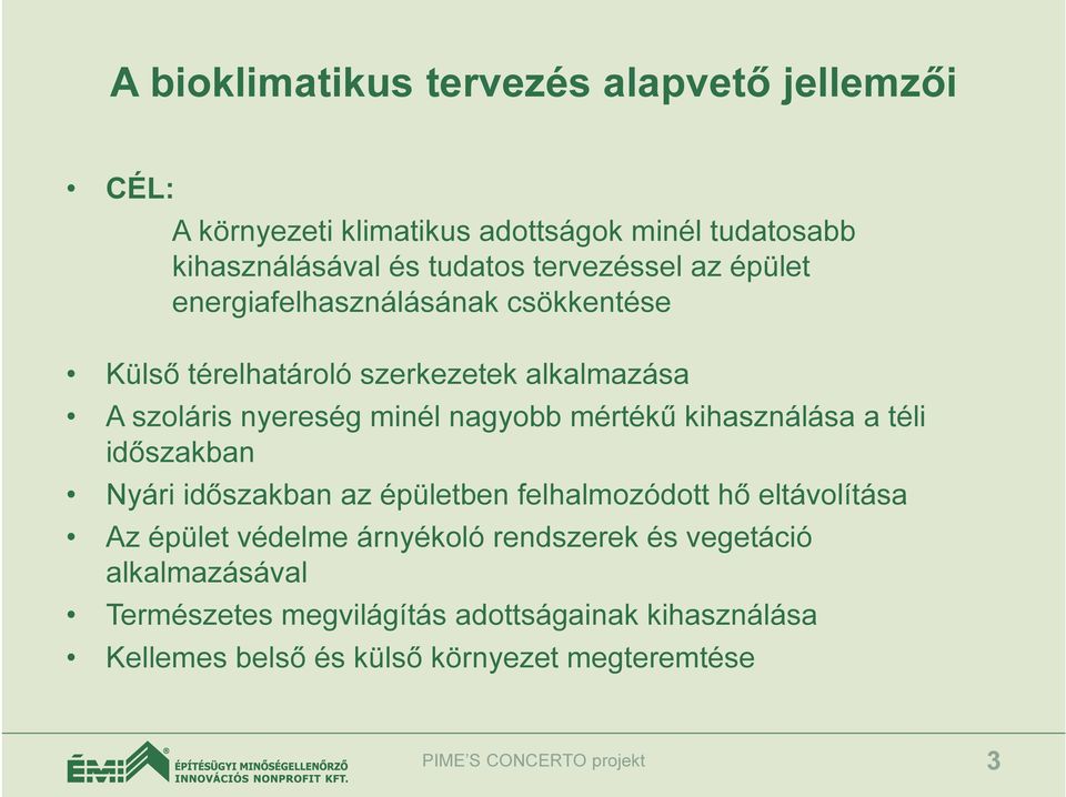 mértékű kihasználása a téli időszakban Nyári időszakban az épületben felhalmozódott hő eltávolítása Az épület védelme árnyékoló rendszerek