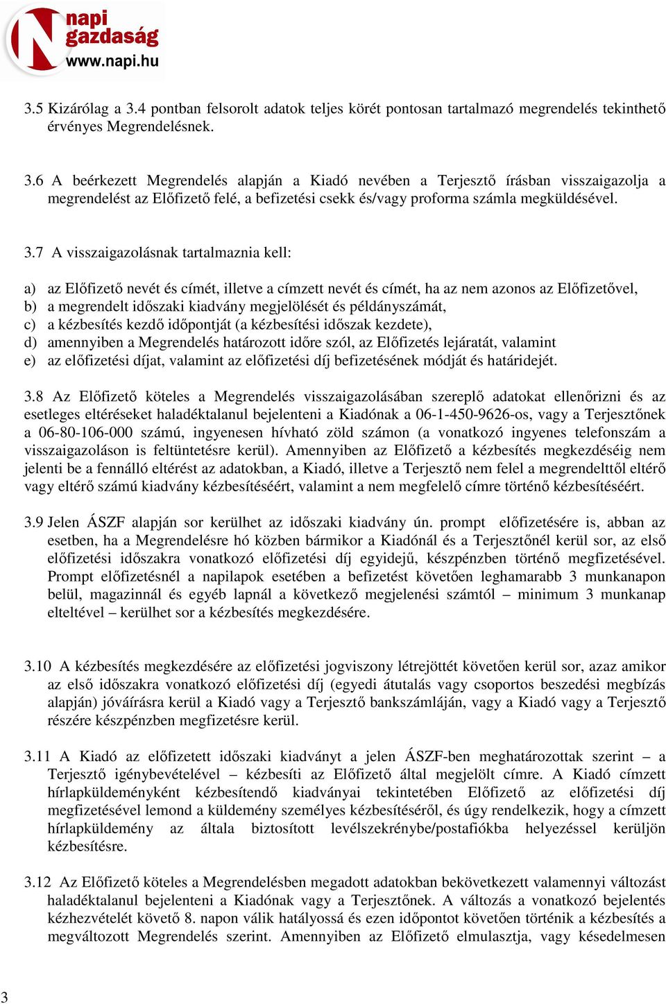 példányszámát, c) a kézbesítés kezdő időpontját (a kézbesítési időszak kezdete), d) amennyiben a Megrendelés határozott időre szól, az Előfizetés lejáratát, valamint e) az előfizetési díjat, valamint