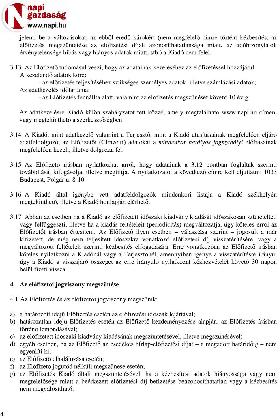 A kezelendő adatok köre: - az előfizetés teljesítéséhez szükséges személyes adatok, illetve számlázási adatok; Az adatkezelés időtartama: - az Előfizetés fennállta alatt, valamint az előfizetés