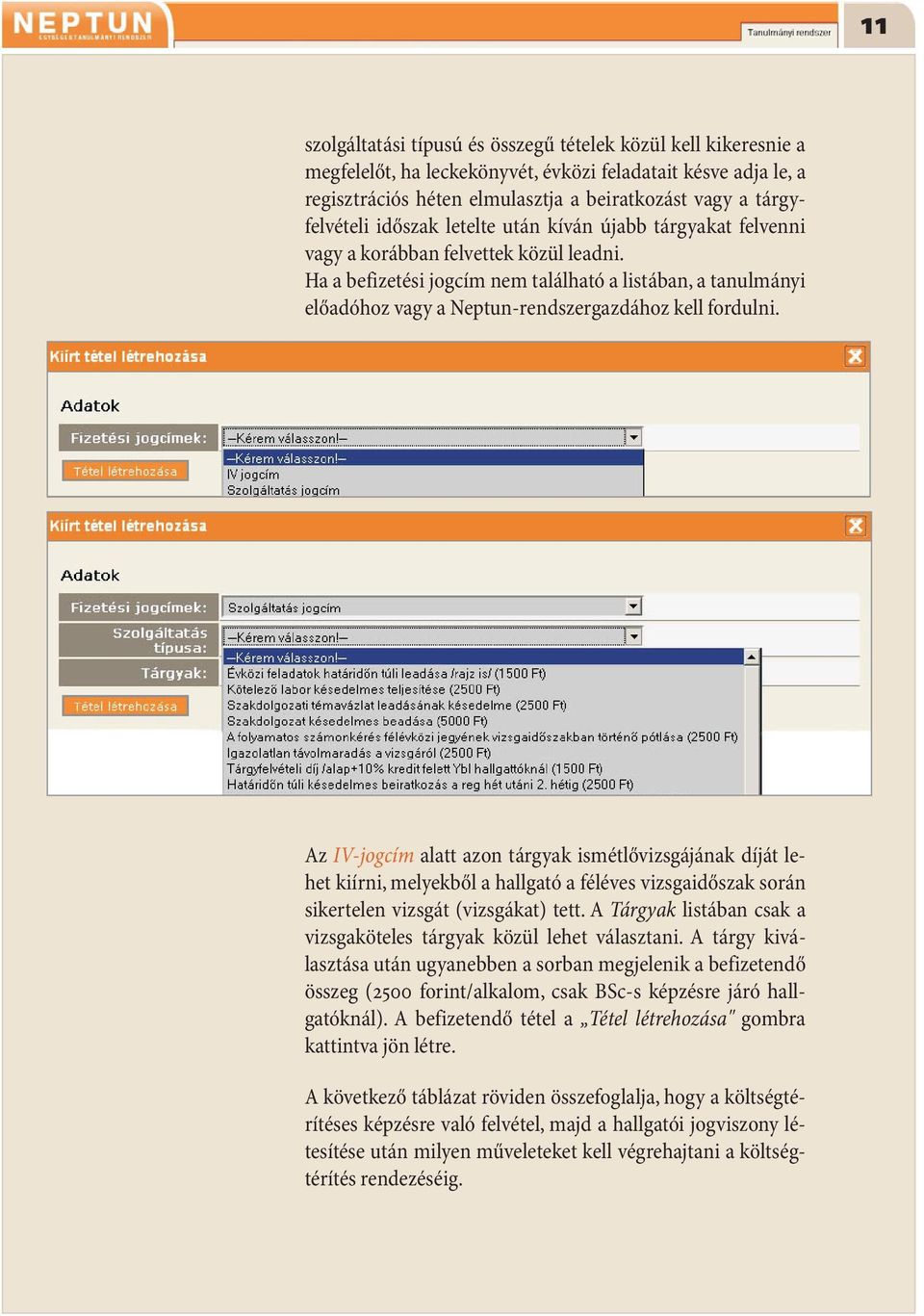 AzIV-jogcím alattazontárgyakismétlővizsgájánakdíjátlehet kiírni, melyekből a hallgató a féléves vizsgaidőszak során sikertelen vizsgát (vizsgákat) tett.