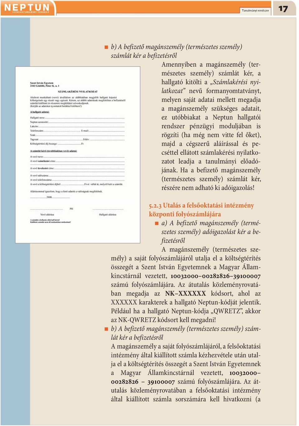 cégszerű aláírással és pecséttel ellátott számlakérési nyilatkozatot leadja a tanulmányi előadójának. Ha a befizető magánszemély (természetes személy) számlát kér, részére nem adható ki adóigazolás!