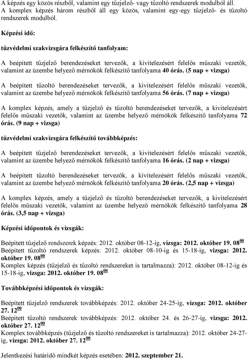 tanfolyama 40 órás. (5 nap + vizsga) A beépített tűzoltó berendezéseket tervezők, a kivitelezésért felelős műszaki vezetők, valamint az üzembe helyező mérnökök felkészítő tanfolyama 56 órás.