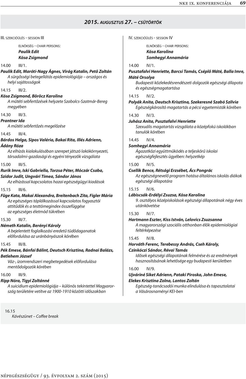 Kósa Zsigmond, Böröcz Karolina A műtéti sebfertőzések helyzete Szabolcs-Szatmár-Bereg megyében 14.30 III/3. Prantner Ida A műtéti sebfertőzés megelőzése 14.45 III/4.