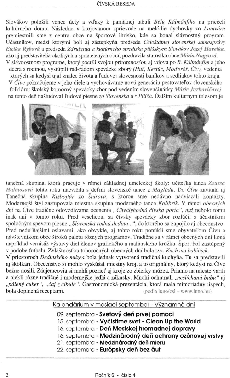 Účastníkov, medzi ktorými boli aj zástupkyňa predsedu Celoštátnej slovenskej samosprávy Etelka Rybová a predseda Združenia a kultúrneho strediska pilíšskych Slovákov Jozef Havelka, ako aj