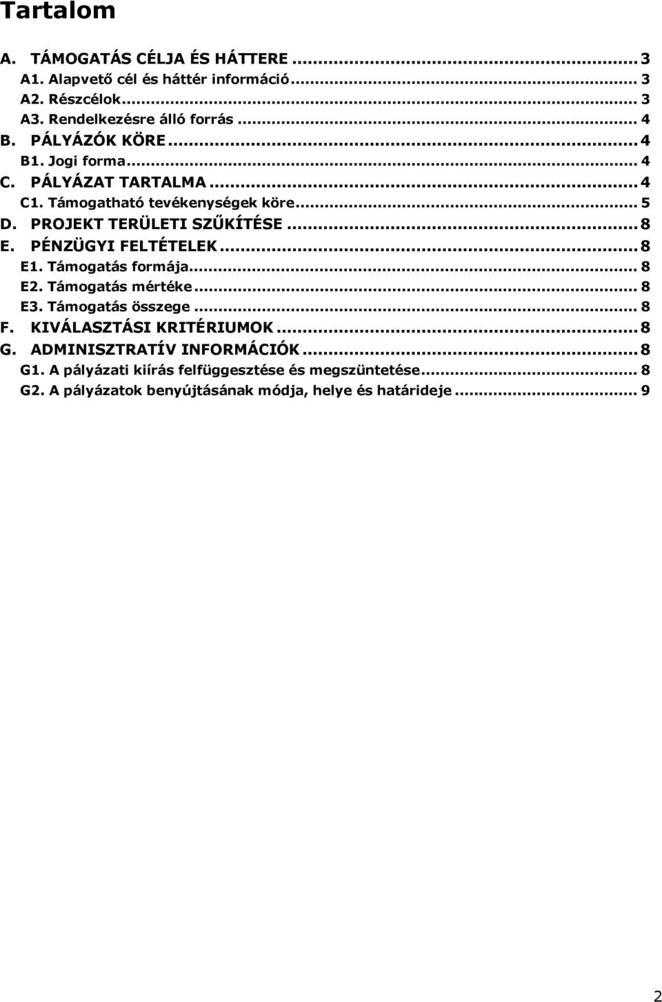 PÉNZÜGYI FELTÉTELEK...8 E1. Támogatás formája... 8 E2. Támogatás mértéke... 8 E3. Támogatás összege... 8 F. KIVÁLASZTÁSI KRITÉRIUMOK...8 G.